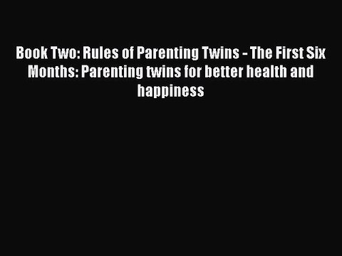 Download Book Two: Rules of Parenting Twins - The First Six Months: Parenting twins for better