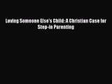 PDF Loving Someone Else's Child: A Christian Case for Step-in Parenting  EBook