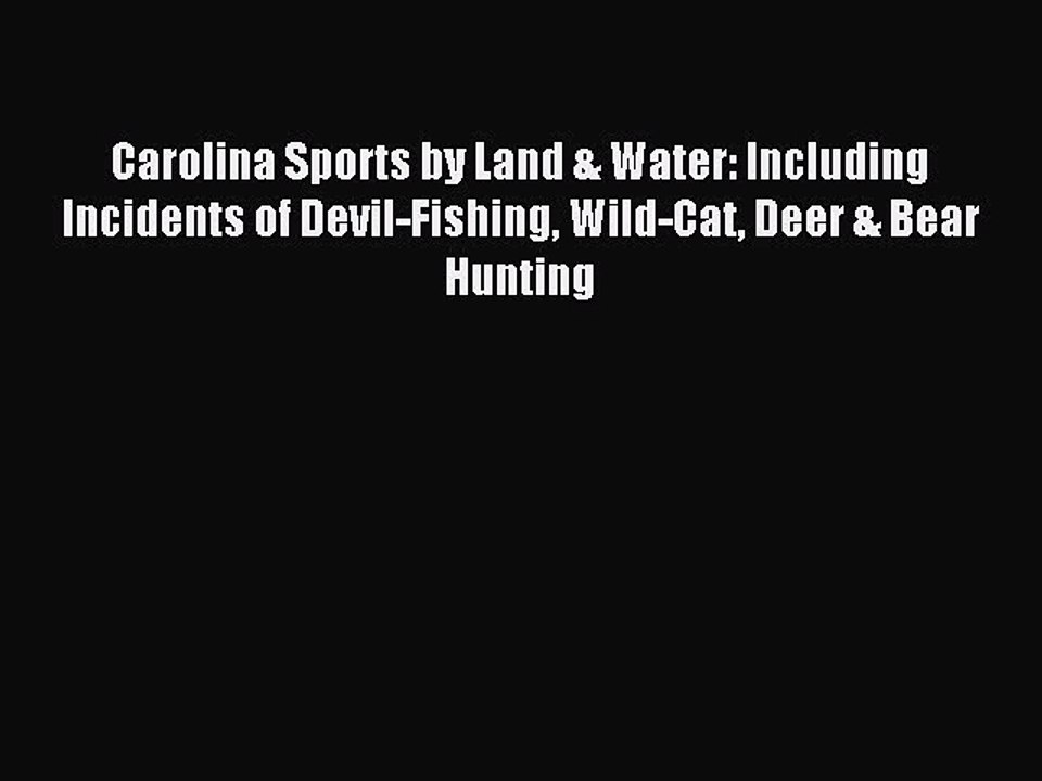 Read Carolina Sports by Land & Water: Including Incidents of Devil-Fishing Wild-Cat Deer &