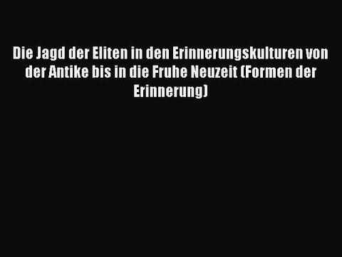Read Die Jagd der Eliten in den Erinnerungskulturen von der Antike bis in die Fruhe Neuzeit