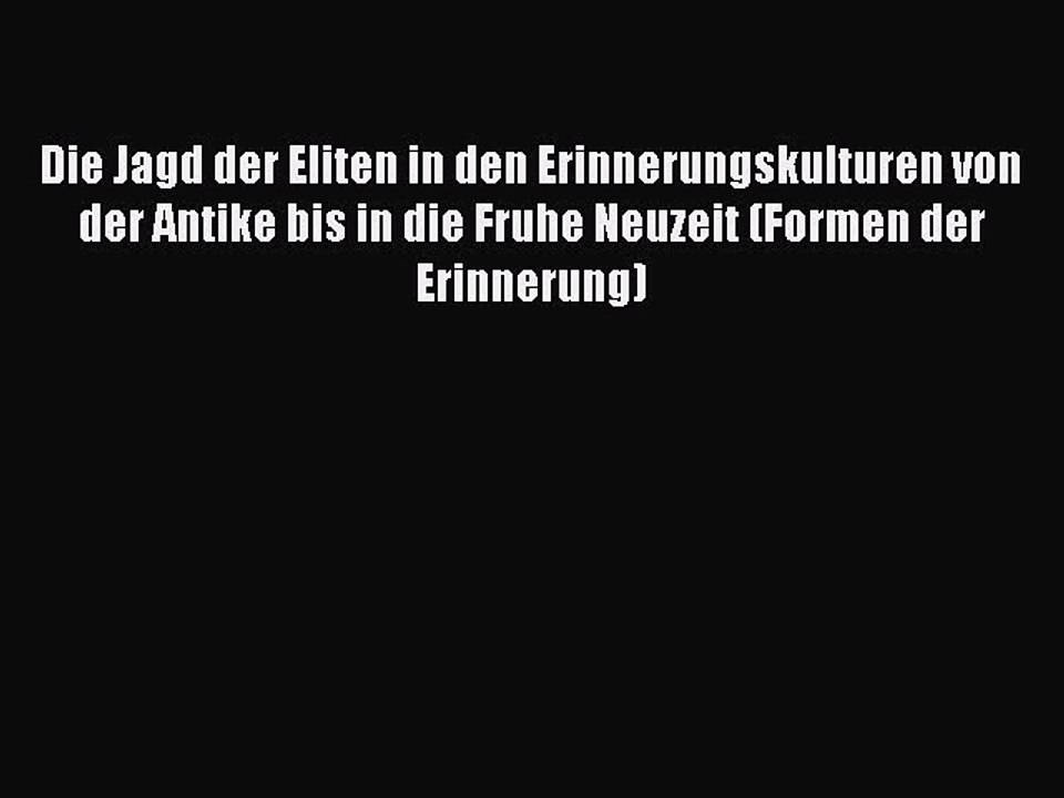 Read Die Jagd der Eliten in den Erinnerungskulturen von der Antike bis in die Fruhe Neuzeit