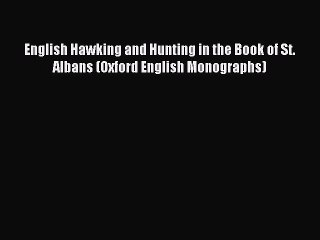 Read English Hawking and Hunting in the Book of St. Albans (Oxford English Monographs) Ebook