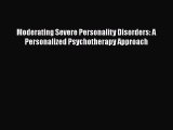 [Read Book] Moderating Severe Personality Disorders: A Personalized Psychotherapy Approach