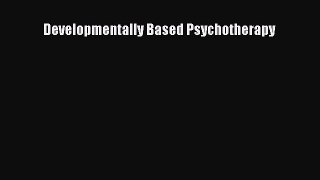 [Read Book] Developmentally Based Psychotherapy  EBook