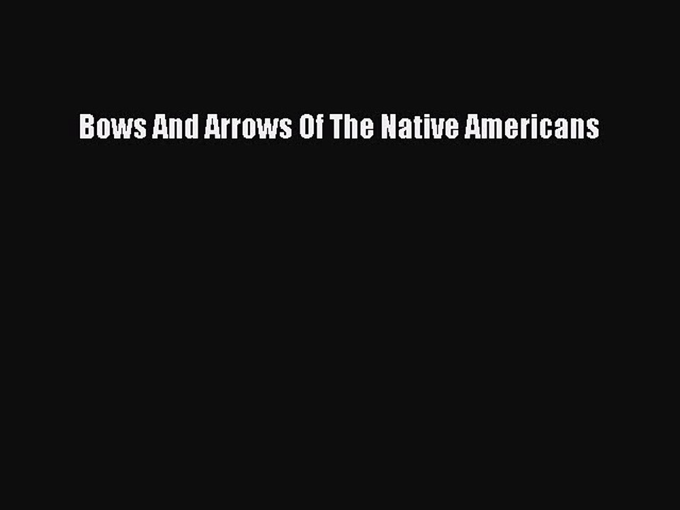 Read Bows And Arrows Of The Native Americans PDF Free