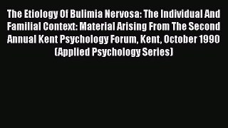 [Read Book] The Etiology Of Bulimia Nervosa: The Individual And Familial Context: Material