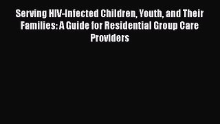 [Read Book] Serving HIV-Infected Children Youth and Their Families: A Guide for Residential