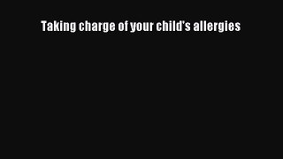 [Read Book] Taking charge of your child's allergies  EBook