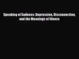 [Read Book] Speaking of Sadness: Depression Disconnection and the Meanings of Illness  Read