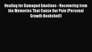 [Read Book] Healing for Damaged Emotions - Recovering from the Memories That Cause Our Pain