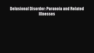 [Read Book] Delusional Disorder: Paranoia and Related Illnesses Free PDF