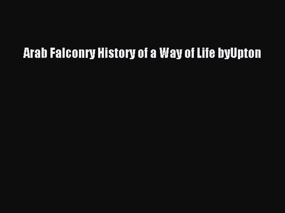Read Arab Falconry History of a Way of Life byUpton Ebook Free