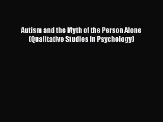 [Read Book] Autism and the Myth of the Person Alone (Qualitative Studies in Psychology)  Read