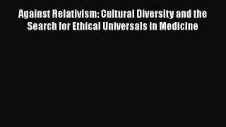 [Read Book] Against Relativism: Cultural Diversity and the Search for Ethical Universals in