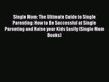 Download Single Mom: The Ultimate Guide to Single Parenting: How to Be Successful at Single