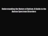 [Read Book] Understanding the Nature of Autism: A Guide to the Autism Spectrum Disorders Free