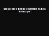 [Read Book] The Depiction of Clothing in the French Medieval Manuscripts  Read Online