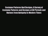[Read Book] Costume Patterns And Designs A Survey of Costume Patterns and Designs of All Periods