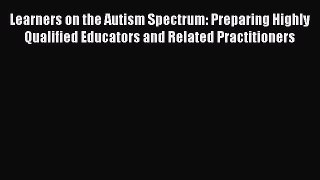 [Read Book] Learners on the Autism Spectrum: Preparing Highly Qualified Educators and Related