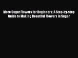 [PDF] More Sugar Flowers for Beginners: A Step-by-step Guide to Making Beautiful Flowers in
