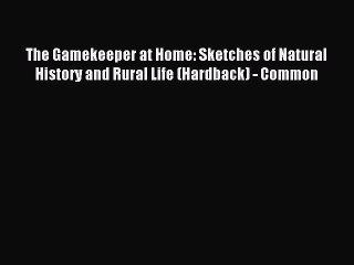 Download The Gamekeeper at Home: Sketches of Natural History and Rural Life (Hardback) - Common