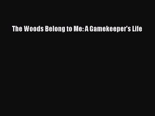 Read The Woods Belong to Me: A Gamekeeper's Life Ebook Online