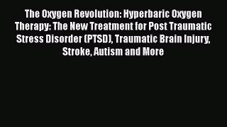 [Read Book] The Oxygen Revolution: Hyperbaric Oxygen Therapy: The New Treatment for Post Traumatic