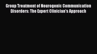 [Read Book] Group Treatment of Neurogenic Communication Disorders: The Expert Clinician's Approach