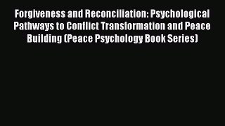 [Read Book] Forgiveness and Reconciliation: Psychological Pathways to Conflict Transformation