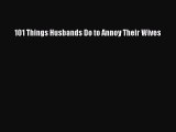 PDF 101 Things Husbands Do to Annoy Their Wives  EBook