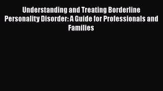 [Read Book] Understanding and Treating Borderline Personality Disorder: A Guide for Professionals