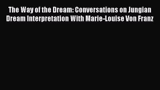 [Read Book] The Way of the Dream: Conversations on Jungian Dream Interpretation With Marie-Louise
