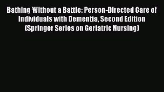 [Read Book] Bathing Without a Battle: Person-Directed Care of Individuals with Dementia Second