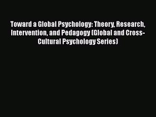 [Read Book] Toward a Global Psychology: Theory Research Intervention and Pedagogy (Global and