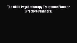 [Read Book] The Child Psychotherapy Treatment Planner (Practice Planners)  Read Online