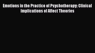 [Read Book] Emotions in the Practice of Psychotherapy: Clinical Implications of Affect Theories