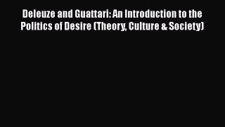 [Read Book] Deleuze and Guattari: An Introduction to the Politics of Desire (Theory Culture