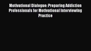 [Read Book] Motivational Dialogue: Preparing Addiction Professionals for Motivational Interviewing