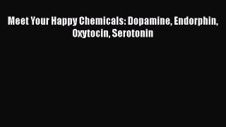 [Read Book] Meet Your Happy Chemicals: Dopamine Endorphin Oxytocin Serotonin  EBook