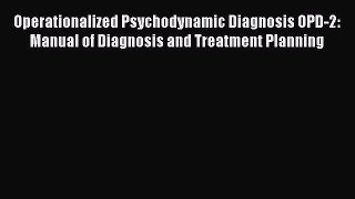 [Read Book] Operationalized Psychodynamic Diagnosis OPD-2: Manual of Diagnosis and Treatment