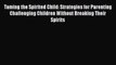 PDF Taming the Spirited Child: Strategies for Parenting Challenging Children Without Breaking