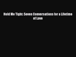 Download Hold Me Tight: Seven Conversations for a Lifetime of Love  Read Online