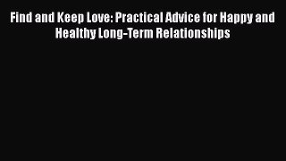 PDF Find and Keep Love: Practical Advice for Happy and Healthy Long-Term Relationships  EBook