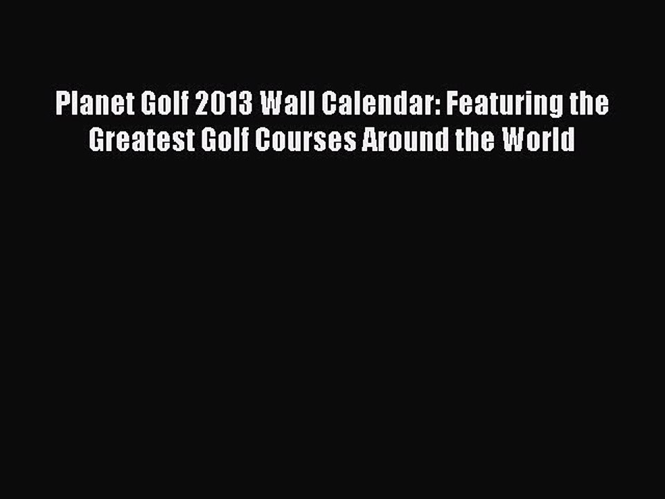 Read Planet Golf 2013 Wall Calendar: Featuring the Greatest Golf Courses Around the World Ebook