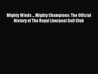 Read Mighty Winds ... Mighty Champions: The Official History of The Royal Liverpool Golf Club