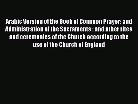 [PDF] Arabic Version Of The Book Of Common Prayer And Administration Of The Sacraments: And