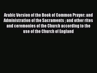 [PDF] Arabic Version Of The Book Of Common Prayer And Administration Of The Sacraments: And