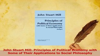 Download  John Stuart Mill Principles of Political Economy with Some of Their Applications to Ebook Online
