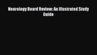 Download Neurology Board Review: An Illustrated Study Guide  Read Online