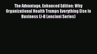 Read The Advantage Enhanced Edition: Why Organizational Health Trumps Everything Else In Business